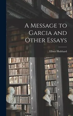 Üzenet Garciának és más esszék - A Message to Garcia and Other Essays