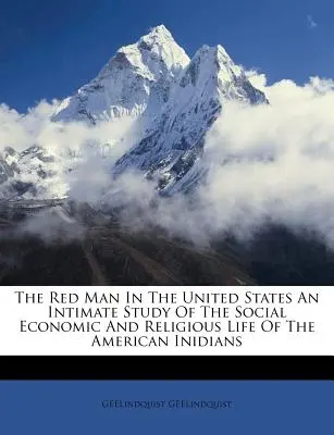 A vörös ember az Egyesült Államokban Az amerikai indiánok társadalmi, gazdasági és vallási életének bensőséges tanulmánya - The Red Man In The United States An Intimate Study Of The Social Economic And Religious Life Of The American Inidians