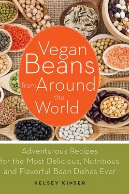 Vegán babok a világ minden tájáról: Kalandos receptek a legfinomabb, táplálóbb és legízletesebb babételekhez, amiket valaha is készítettek. - Vegan Beans from Around the World: Adventurous Recipes for the Most Delicious, Nutritious, and Flavorful Bean Dishes Ever