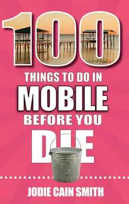 100 dolog, amit meg kell tenned Mobile-ban, mielőtt meghalsz - 100 Things to Do in Mobile Before You Die