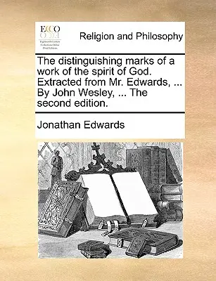 Az Isten Lelke művének megkülönböztető jegyei. Kivonva Edwards úrból, ... John Wesley által, ... a második kiadás. - The Distinguishing Marks of a Work of the Spirit of God. Extracted from Mr. Edwards, ... by John Wesley, ... the Second Edition.