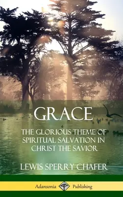 Kegyelem: A lelki üdvösség dicsőséges témája Krisztusban, a Megváltóban (Keménykötés) - Grace: The Glorious Theme of Spiritual Salvation in Christ the Savior (Hardcover)