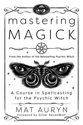 A mágia elsajátítása: A Course in Spellcasting for the Psychic Witch (Varázslatkészítő tanfolyam pszichikus boszorkányok számára) - Mastering Magick: A Course in Spellcasting for the Psychic Witch