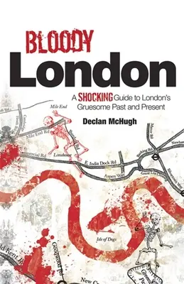 Véres London: Sokkoló történetek London borzalmas múltjából és jelenéből - Bloody London: Shocking Tales from London's Gruesome Past and Present