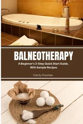 Balneoterápia: Kezdők 3 lépéses gyors útmutatója, minta receptekkel - Balneotherapy: A Beginner's 3-Step Quick Start Guide, With Sample Recipes