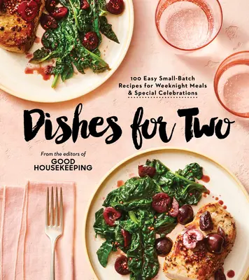 Good Housekeeping Dishes for Two: 125 egyszerű kis recept hétköznap esti ételekhez és különleges ünnepekhez - Good Housekeeping Dishes for Two: 125 Easy Small-Batch Recipes for Weeknight Meals & Special Celebrations