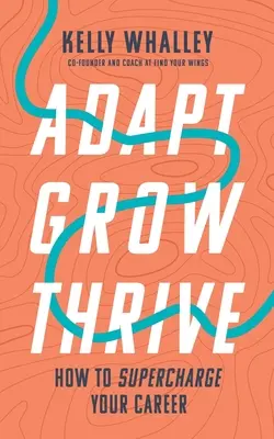 Adapt Grow Thrive: Hogyan töltsd fel a karrieredet - Adapt Grow Thrive: How to Supercharge Your Career