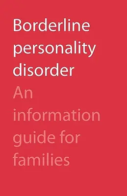 Borderline személyiségzavar: A családok információs útmutatója - Borderline Personality Disorder: An Information Guide for Families