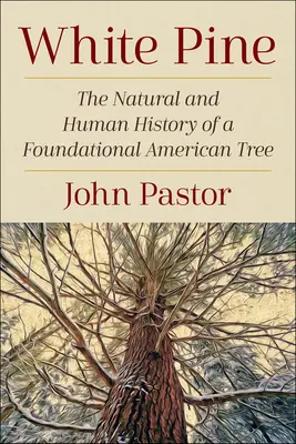 Fehér fenyő: Egy amerikai alapító fa természeti és emberi története - White Pine: The Natural and Human History of a Foundational American Tree