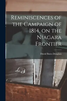 Emlékek az 1814-es hadjáratról a Niagara határán - Reminiscences of the Campaign of 1814, on the Niagara Frontier