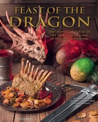 A sárkány ünnepe szakácskönyv: A Sárkányok Háza és a Trónok harca nem hivatalos szakácskönyve - Feast of the Dragon Cookbook: The Unofficial House of the Dragon and Game of Thrones Cookbook