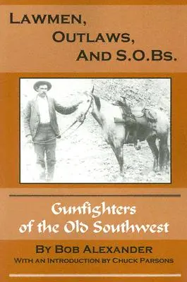 Törvénytisztelők, törvényen kívüliek és bűnözők..: A régi nyugat fegyverforgatói - Lawmen, Outlaws, and S.O.Bs.: Gunfighters of the Old West