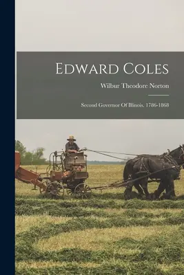 Edward Coles: Coles: Illinois második kormányzója. 1786-1868 - Edward Coles: Second Governor Of Illinois. 1786-1868