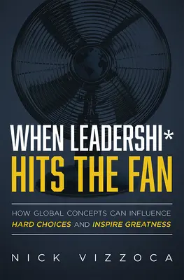 Amikor a vezetés* beüt a krach: Hogyan befolyásolhatják a globális koncepciók a nehéz döntéseket és inspirálhatják a nagyságot - When Leadership* Hits the Fan: How Global Concepts Can Influence Hard Choices and Inspire Greatness