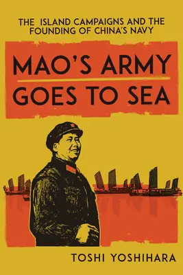 Mao hadserege a tengerre száll: A szigetországi hadjáratok és a kínai haditengerészet megalapítása - Mao's Army Goes to Sea: The Island Campaigns and the Founding of China's Navy