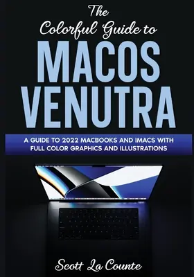 A MacOS Ventura színes útmutatója: Útmutató a 2022-es MacOS Ventura frissítéshez (13. verzió) színes grafikákkal és illusztrációkkal - The Colorful Guide to MacOS Ventura: A Guide to the 2022 MacOS Ventura Update (Version 13) with Full Color Graphics and Illustrations