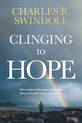 A reménybe kapaszkodva: Mit mond a Szentírás a bajok, káosz és szerencsétlenség idejének átvészeléséről - Clinging to Hope: What Scripture Says about Weathering Times of Trouble, Chaos, and Calamity