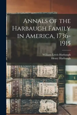 A Harbaugh család története Amerikában, 1736-1915 - Annals of the Harbaugh Family in America, 1736-1915