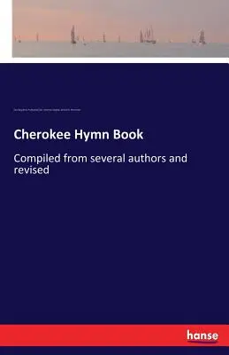 Cherokee Hymn Book: Több szerzőtől összeállítva és átdolgozva - Cherokee Hymn Book: Compiled from several authors and revised