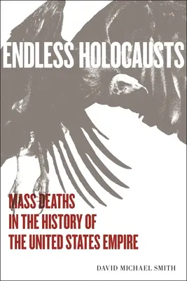 Végtelen holokausztok: Tömeghalál az Egyesült Államok birodalmának történetében - Endless Holocausts: Mass Death in the History of the United States Empire