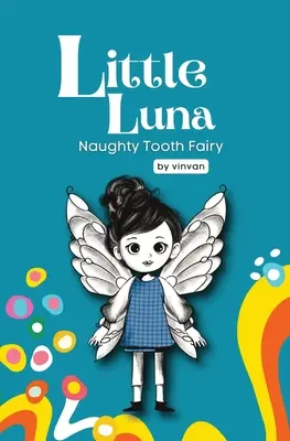 Csintalan fogtündér: Book 2 - Little Luna Series (Kezdő fejezetes könyvek, Vicces könyvek gyerekeknek, Gyerekkönyv-sorozat): Egy aprócska vicces történet, amely - Naughty Tooth Fairy: Book 2 - Little Luna Series (Beginning Chapter Books, Funny Books for Kids, Kids Book Series): A tiny funny story that