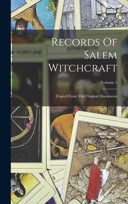 A salemi boszorkányság feljegyzései: Az eredeti dokumentumokról másolva; 1. kötet - Records Of Salem Witchcraft: Copied From The Original Documents; Volume 1