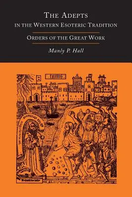 Az adeptusok a nyugati ezoterikus hagyományban: A Nagy Mű rendjei [Alkímia] - The Adepts in the Western Esoteric Tradition: Orders of the Great Work [Alchemy]