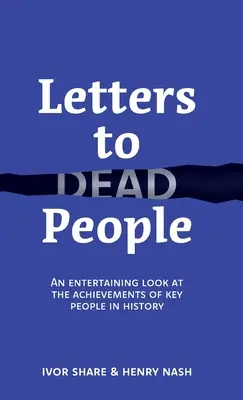 Levelek halottakhoz: Szórakoztató pillantás a történelem meghatározó személyiségeinek eredményeire - Letters to Dead People: An entertaining look at the achievements of key people in history