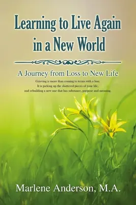 Újra tanulni élni egy új világban: Egy utazás a veszteségtől az új életig - Learning to Live Again in a New World: A Journey from Loss to New Life