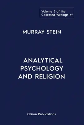 Murray Stein összegyűjtött írásai: Volume 6: Analytical Psychology And Religion - The Collected Writings of Murray Stein: Volume 6: Analytical Psychology And Religion