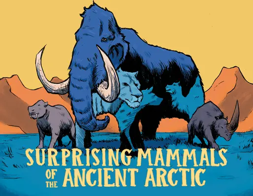 Az ókori sarkvidék meglepő emlősei: Angol kiadás - Surprising Mammals of the Ancient Arctic: English Edition