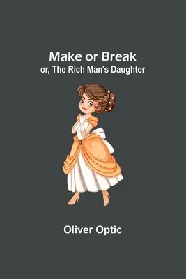 Make or Break; avagy A gazdag ember lánya - Make or Break; or, The Rich Man's Daughter