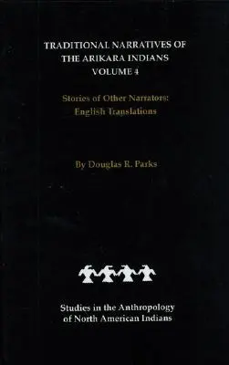 Az arikara indiánok hagyományos elbeszélései, angol fordítások, 4. kötet: Más elbeszélők történetei - Traditional Narratives of the Arikara Indians, English Translations, Volume 4: Stories of Other Narrators