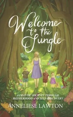 Üdvözöljük a dzsungelben Egy őrült utazás az anyaság és az önfelfedezés útján - Welcome to the Jungle A Frantic Journey Through Motherhood and Self Discovery