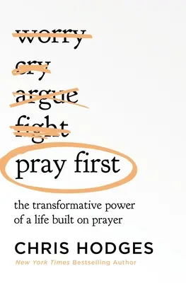 Pray First (Imádkozz először): Az imádságra épülő élet átalakító ereje - Pray First: The Transformative Power of a Life Built on Prayer