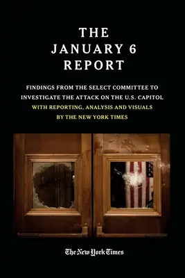 A január 6-i jelentés: Az amerikai főváros elleni támadást kivizsgáló bizottság megállapításai jelentéssel, elemzéssel és képanyaggal - The January 6 Report: Findings from the Select Committee to Investigate the Attack on the U.S. Capitol with Reporting, Analysis and Visuals