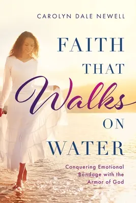 Hit, amely a vízen jár: Az érzelmi kötöttségek legyőzése Isten fegyverzetével - Faith that Walks on Water: Conquering Emotional Bondage with the Armor of God