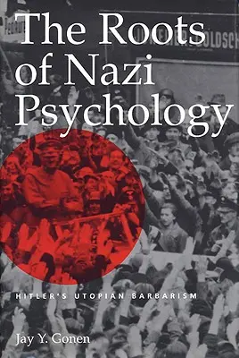 A náci pszichológia gyökerei: Hitler utópisztikus barbarizmusa - The Roots of Nazi Psychology: Hitler's Utopian Barbarism