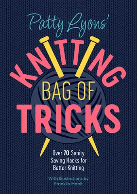 Patty Lyons' Knitting Bag of Tricks: Több mint 70 józanságot megtakarító hack a jobb kötésért - Patty Lyons' Knitting Bag of Tricks: Over 70 Sanity Saving Hacks for Better Knitting