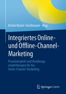 Integrált online és offline csatornás marketing: Gyakorlati példák és ajánlások az omnicsatornás marketinghez - Integriertes Online- Und Offline-Channel-Marketing: Praxisbeispiele Und Handlungsempfehlungen Fr Das Omni-Channel-Marketing