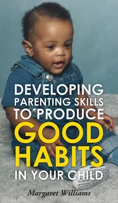 Szülői készségek fejlesztése a gyermeke jó szokásainak kialakításához - Developing Parenting Skills to Produce Good Habits in Your Child