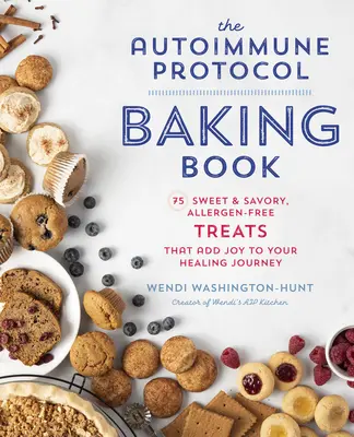 Az Autoimmun protokoll sütéskönyve: 75 édes és sós, allergénmentes finomság, amelyek örömet adnak a gyógyuláshoz vezető útnak - The Autoimmune Protocol Baking Book: 75 Sweet & Savory, Allergen-Free Treats That Add Joy to Your Healing Journey