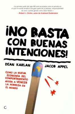 No Basta Con Buenas Intenciones! Cmo La Nueva Economa del Comportamiento Ayuda a Vencer La Pobreza En El Mundo - No Basta Con Buenas Intenciones!: Cmo La Nueva Economa del Comportamiento Ayuda a Vencer La Pobreza En El Mundo