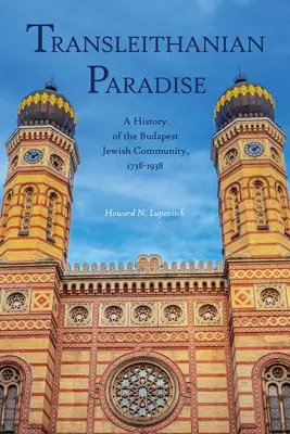 Transzleithániai paradicsom: A budapesti zsidó hitközség története, 1738-1938 - Transleithanian Paradise: A History of the Budapest Jewish Community, 1738-1938