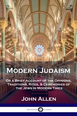 Modern judaizmus: Vagy rövid beszámoló a zsidók véleményéről, hagyományairól, rítusairól és szertartásairól a modern időkben. - Modern Judaism: Or a Brief Account of the Opinions, Traditions, Rites, & Ceremonies of the Jews in Modern Times