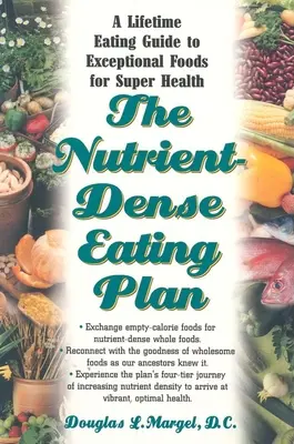 A tápanyagdús étkezési terv: Egy életre szóló étkezési útmutató a kivételes élelmiszerekhez a szuper egészségért - The Nutrient-Dense Eating Plan: A Lifetime Eating Guide to Exceptional Foods for Super Health
