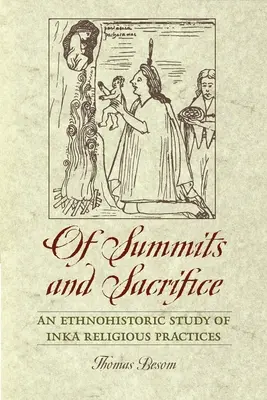 Csúcsok és áldozatok: Az inka vallási gyakorlatok etnohistorikus vizsgálata - Of Summits and Sacrifice: An Ethnohistoric Study of Inka Religious Practices