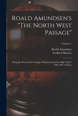 Roald Amundsen Az északnyugati átjáró: A Gja hajó felfedezőútjának feljegyzései, 1903-1907 kötet; 1. kötet - Roald Amundsen's The North West Passage: Being the Record of a Voyage of Exploration of the Ship Gja 1903-1907 Volume; Volume 1