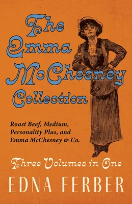 Az Emma McChesney-gyűjtemény - Három kötet egyben;Marhasült - Közepes, Személyiség Plusz és Emma McChesney & Co. - The Emma McChesney Collection - Three Volumes in One;Roast Beef - Medium, Personality Plus, and Emma McChesney & Co.