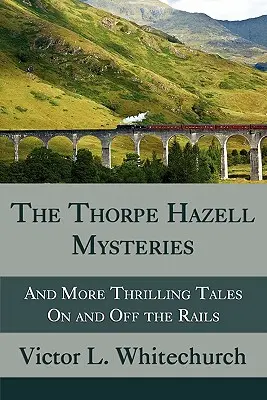 A Thorpe Hazell-rejtélyek és további izgalmas történetek a síneken és a síneken kívül - The Thorpe Hazell Mysteries, and More Thrilling Tales on and Off the Rails